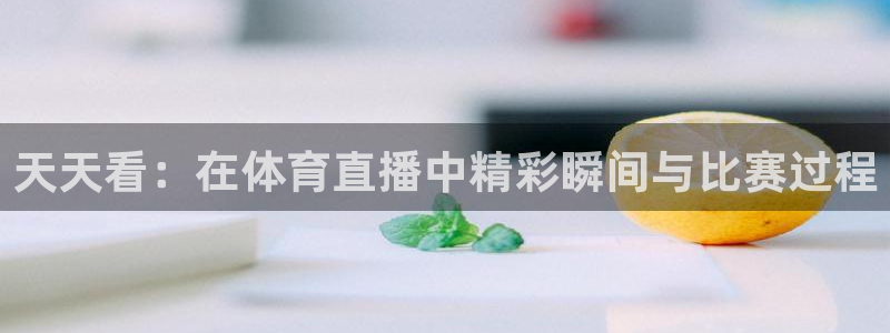 飞速直播nba无插件：天天看：在体育直播中精彩瞬间与比赛过程